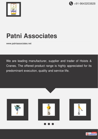 +91-9643203828
Patni Associates
www.patniassociates.net
We are leading manufacturer, supplier and trader of Hoists &
Cranes. The offered product range is highly appreciated for its
predominant execution, quality and service life.
 