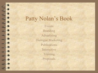 Patty Nolan’s Book
Events
Branding
Advertising
Dialogue Marketing
Publications
Interactive
Training
Proposals
 