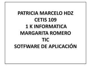 PATRICIA MARCELO HDZ CETIS 109 1 K INFORMATICA MARGARITA ROMERO TIC SOTFWARE DE APLICACIÓN  