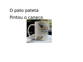 O pato pateta Pintou o caneco O pato pateta Pintou o caneco