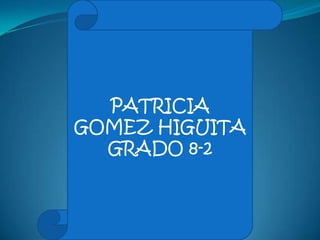 PATRICIA  GOMEZ HIGUITA  GRADO 8-2 