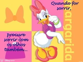 Quando forQuando for
sorrir,sorrir,
procureprocure
sorrir comsorrir com
os olhosos olhos
também...também...
 