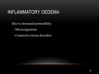 86
INFLAMMATORY OEDEMA
Due tu increased permeability
- Microorganisms
- Connective tissue disorders
 