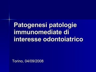 Patogenesi patologie immunomediate di interesse odontoiatrico Torino, 04/09/2008 