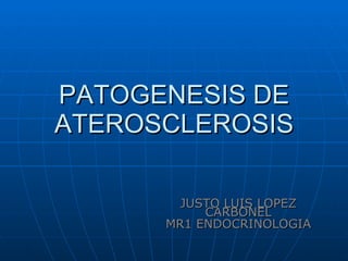 PATOGENESIS DE ATEROSCLEROSIS JUSTO LUIS LOPEZ CARBONEL MR1 ENDOCRINOLOGIA 