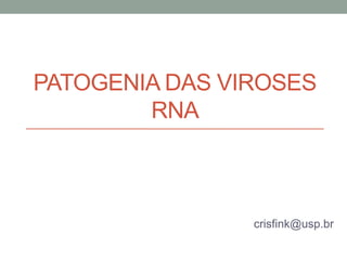 PATOGENIA DAS VIROSES
RNA
crisfink@usp.br
 