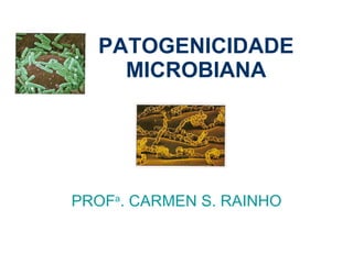 PATOGENICIDADE MICROBIANA PROF a . CARMEN S. RAINHO 