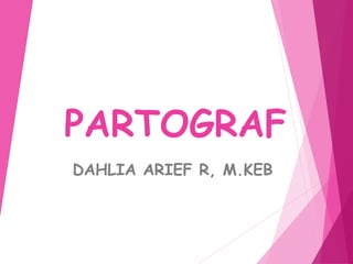 PARTOGRAF
DAHLIA ARIEF R, M.KEB
 