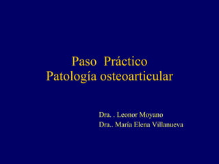 Paso  Práctico Patología osteoarticular Dra. . Leonor Moyano Dra.. María Elena Villanueva 