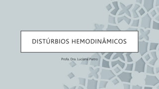 DISTÚRBIOS HEMODINÂMICOS
Profa. Dra. Luciana Pietro
 
