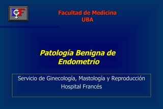 Patología Benigna de  Endometrio ,[object Object],[object Object],Facultad de Medicina UBA 