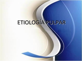 ETIOLOGÍA PULPARETIOLOGÍA PULPAR
 