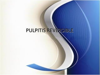 PULPITIS REVERSIBLEPULPITIS REVERSIBLE
 