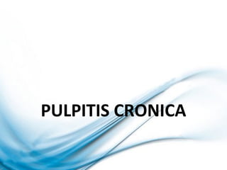 PULPITIS CRONICA
 