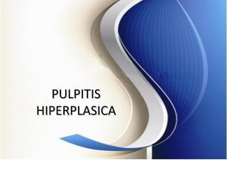 PULPITISPULPITIS
HIPERPLASICAHIPERPLASICA
 