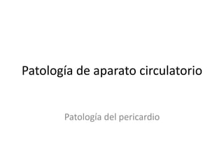 Patología de aparato circulatorio
Patología del pericardio
 
