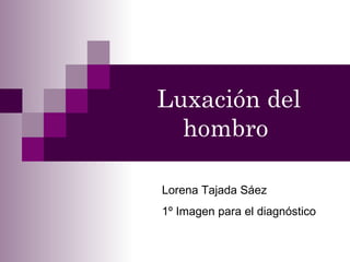 Luxación del hombro  Lorena Tajada Sáez 1º Imagen para el diagnóstico 