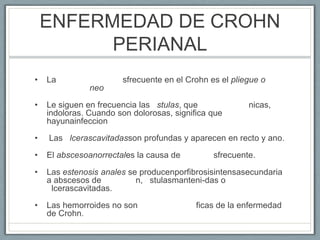 ENFERMEDAD DE CROHN
PERIANAL
• La sfrecuente en el Crohn es el pliegue o
neo
• Le siguen en frecuencia las stulas, que nic...