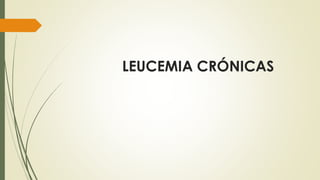 LEUCEMIA CRÓNICAS
 