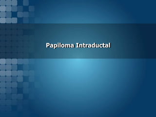 Papiloma Intraductal

 