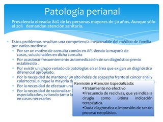 Patología perianal
Prevalencia elevada: 80% de las personas mayores de 50 años. Aunque sólo
el 20% demandan atención sanit...