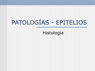PATOLOGÍAS - EPITELIOS Histología 