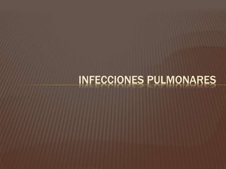 INFECCIONES PULMONARES 
 