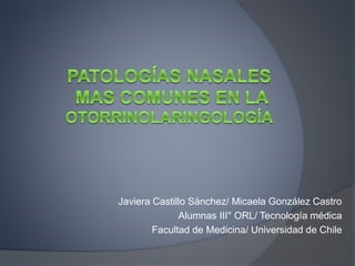 Javiera Castillo Sánchez/ Micaela González Castro
Alumnas III° ORL/ Tecnología médica
Facultad de Medicina/ Universidad de Chile
 