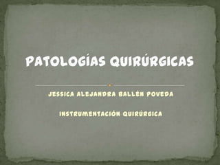 Jessica Alejandra Ballén Poveda Instrumentación Quirúrgica Patologías quirúrgicas 