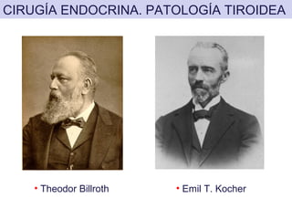 CIRUGÍA ENDOCRINA. PATOLOGÍA TIROIDEA




    • Theodor Billroth   • Emil T. Kocher
 