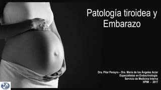 Patología tiroidea y
Embarazo
Dra. Pilar Pereyra – Dra. María de los Ángeles Aciar
Especialistas en Endocrinologia
Servicio de Medicina Interna
HPMI - 2017
 
