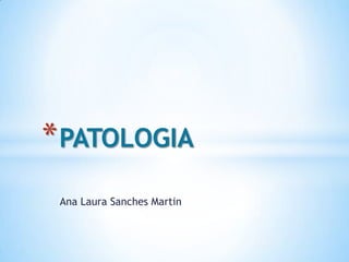 * PATOLOGIA
Ana Laura Sanches Martin

 