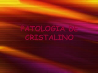 PATOLOGIA DE CRISTALINO 