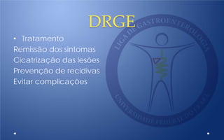 DRGE
• Tratamento
Remissão dos sintomas
Cicatrização das lesões
Prevenção de recidivas
Evitar complicações
 
