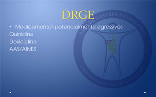 DRGE
• Medicamentos potencialmente agressivos
Quinidina
Doxiciclina
AAS/AINES
 