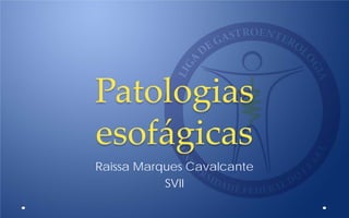 Patologias
esofágicas
Raissa Marques Cavalcante
SVII
 