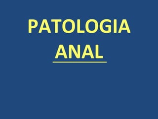 PATOLOGIA 
ANAL 
 