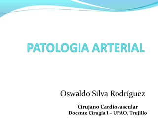 Oswaldo Silva Rodríguez
Cirujano Cardiovascular
Docente Cirugía I – UPAO, Trujillo
 