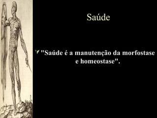 Saúde

 "Saúde é a manutenção da morfostase

e homeostase".

 
