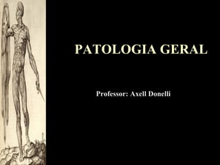 PATOLOGIA GERAL
Professor: Axell Donelli

 