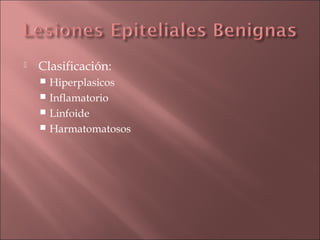    Clasificación:
     Hiperplasicos
     Inflamatorio
     Linfoide
     Harmatomatosos
 