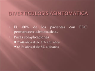    EL 80% de los pacientes             con   EDC
    permanecen asintomáticos.
   Pocas complicaciones
     25-44 años al dx: 1 % a 10 años
     65-74 años al dx: 5% a 10 años
 