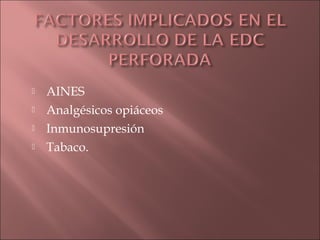    AINES
   Analgésicos opiáceos
   Inmunosupresión
   Tabaco.
 