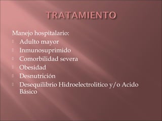 Manejo hospitalario:
 Adulto mayor

 Inmunosuprimido

 Comorbilidad severa

 Obesidad

 Desnutrición

 Desequilibrio Hidroelectrolitico y/o Acido
  Básico
 