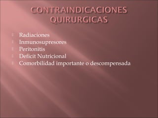    Radiaciones
   Inmunosupresores
   Peritonitis
   Deficit Nutricional
   Comorbilidad importante o descompensada
 