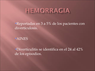 Reportadas en 3 a 5% de los pacientes con
diverticulosis.

 AINES

 Diverticulitis se identifica en el 24 al 42%
de los episodios.
 