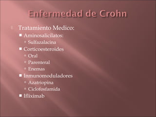   Tratamiento Medico:
       Aminosalicilatos:
         Sulfazalacina
       Corticoesteroides
         Oral
         Parenteral
         Enemas
       Inmunomoduladores
         Azatriopina
         Ciclofosfamida
       Ifliximab
 
