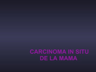 CARCINOMA IN SITU DE LA MAMA   