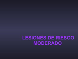 LESIONES DE RIESGO MODERADO   