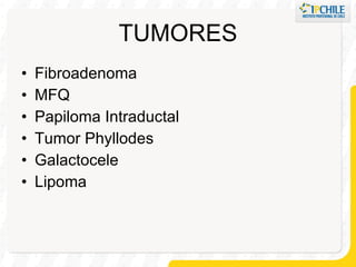 TUMORES Fibroadenoma MFQ Papiloma Intraductal Tumor Phyllodes Galactocele Lipoma 